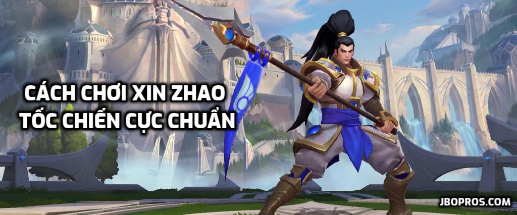 Hướng dẫn cách chơi Xin Zhao Tốc Chiến cực chuẩn
