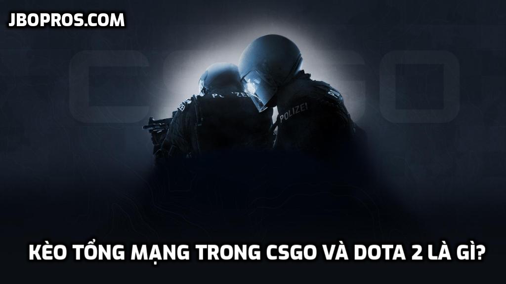 Kèo tổng mạng trong CSGO và Dota 2 là gì?