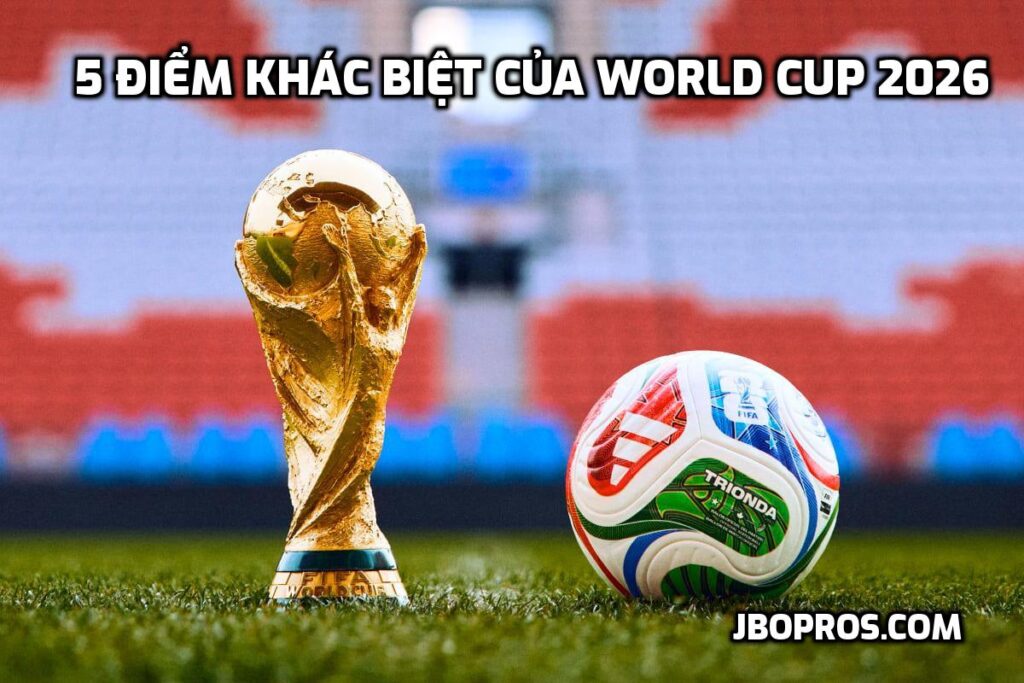 5 điểm khác giữa World Cup 2026