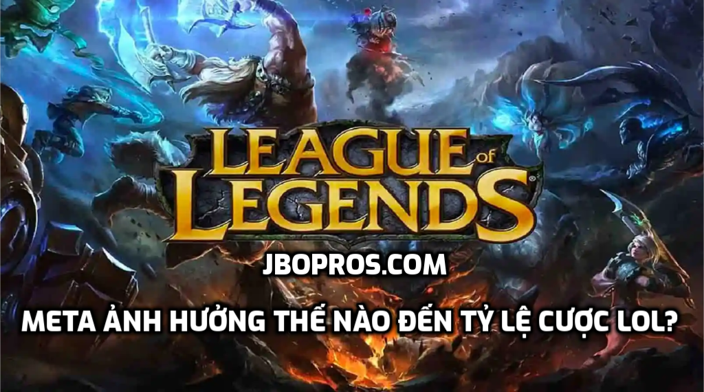 Meta ảnh hưởng thế nào đến tỷ lệ cược LOL?