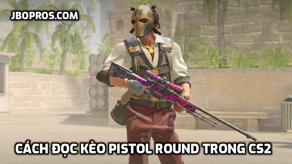 Cách đọc kèo Pistol Round trong CS2