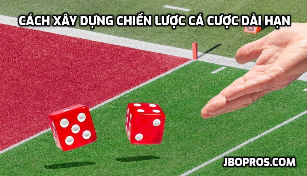 Cách xây dựng chiến lược cá cược dài hạn