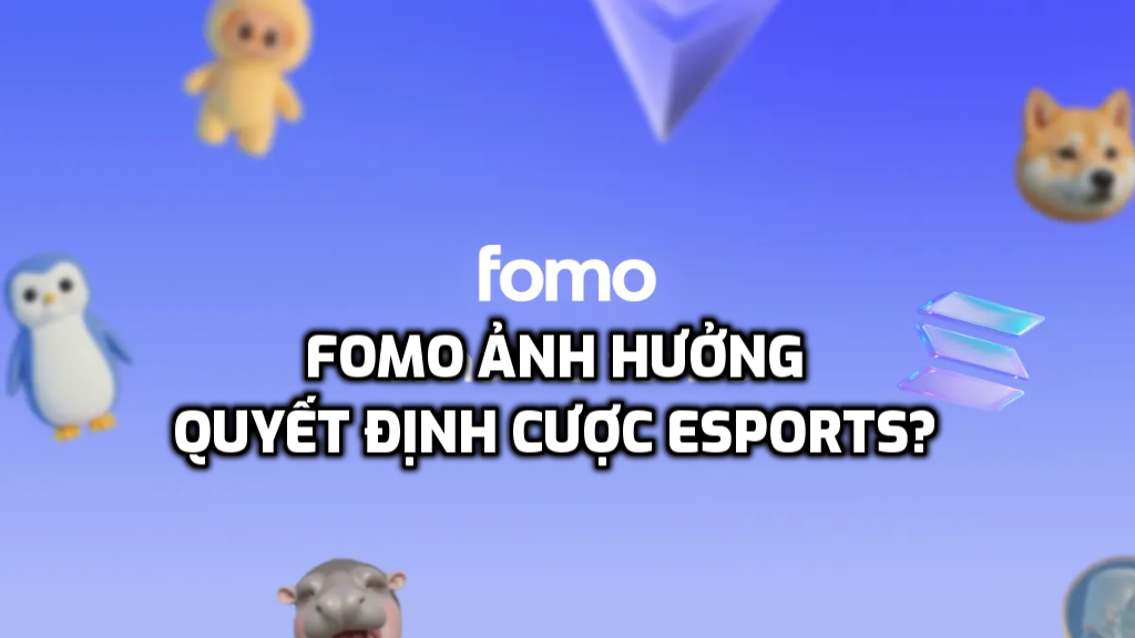 FOMO ảnh hưởng quyết định cược Esports?